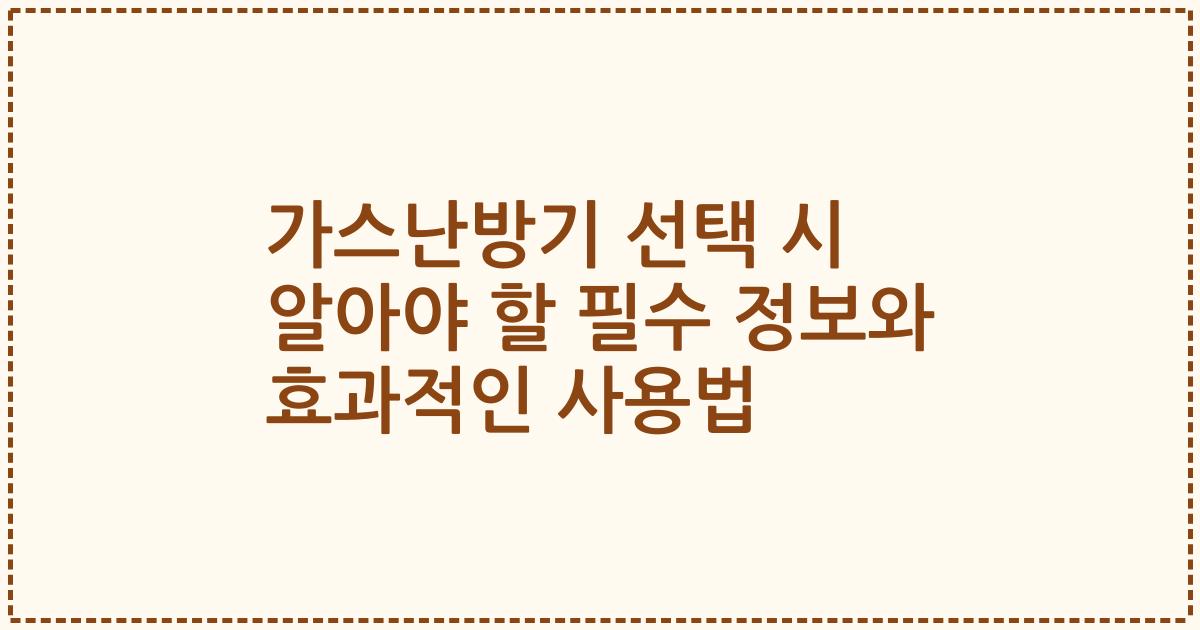 가스난방기 선택 시 알아야 할 필수 정보와 효과적인 사용법