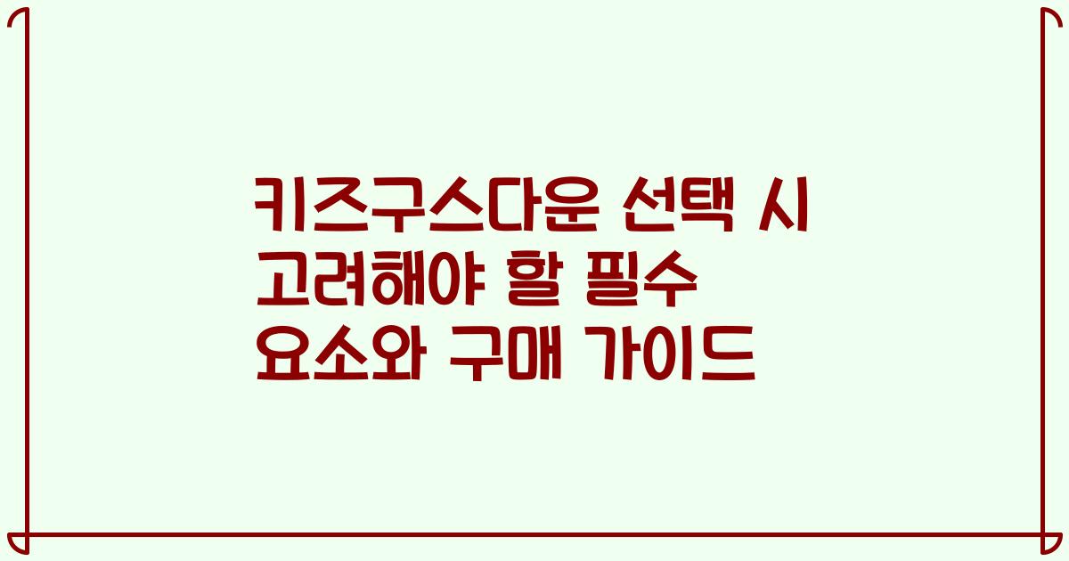 키즈구스다운 선택 시 고려해야 할 필수 요소와 구매 가이드