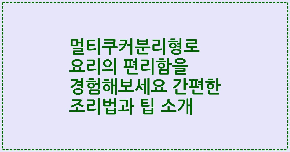멀티쿠커분리형로 요리의 편리함을 경험해보세요 간편한 조리법과 팁 소개