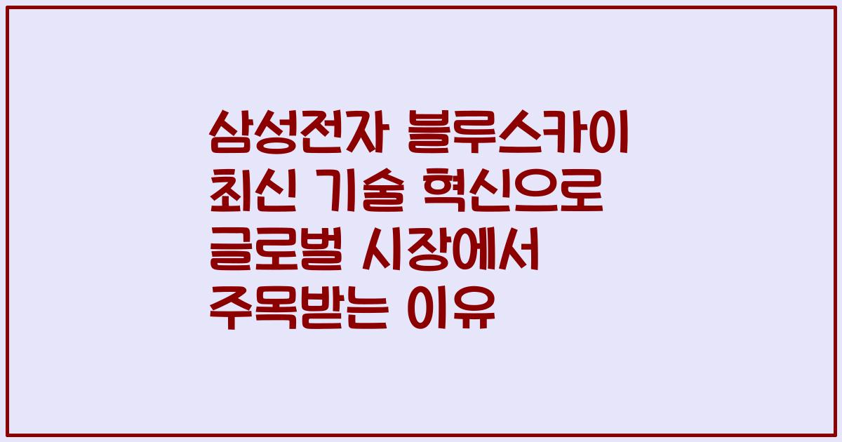 삼성전자 블루스카이 최신 기술 혁신으로 글로벌 시장에서 주목받는 이유