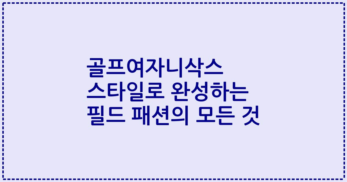 골프여자니삭스 스타일로 완성하는 필드 패션의 모든 것
